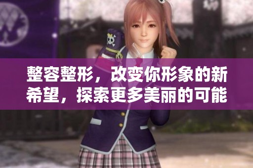 整容整形，改变你形象的新希望，探索更多美丽的可能性