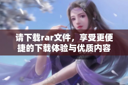 请下载rar文件，享受更便捷的下载体验与优质内容