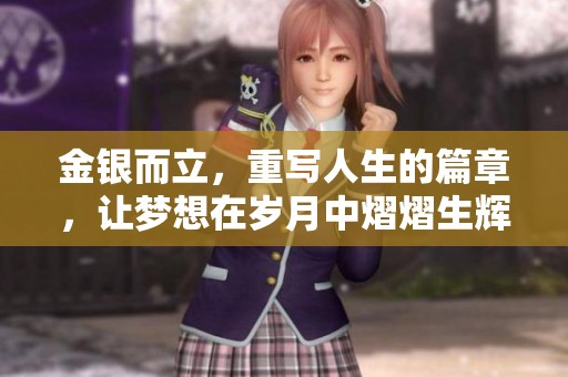 金银而立，重写人生的篇章，让梦想在岁月中熠熠生辉
