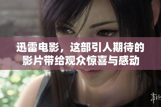 迅雷电影，这部引人期待的影片带给观众惊喜与感动