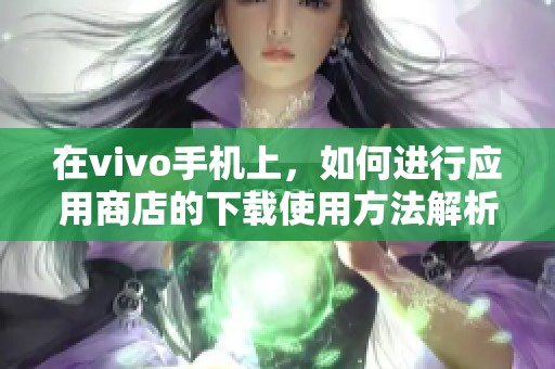 在vivo手机上，如何进行应用商店的下载使用方法解析