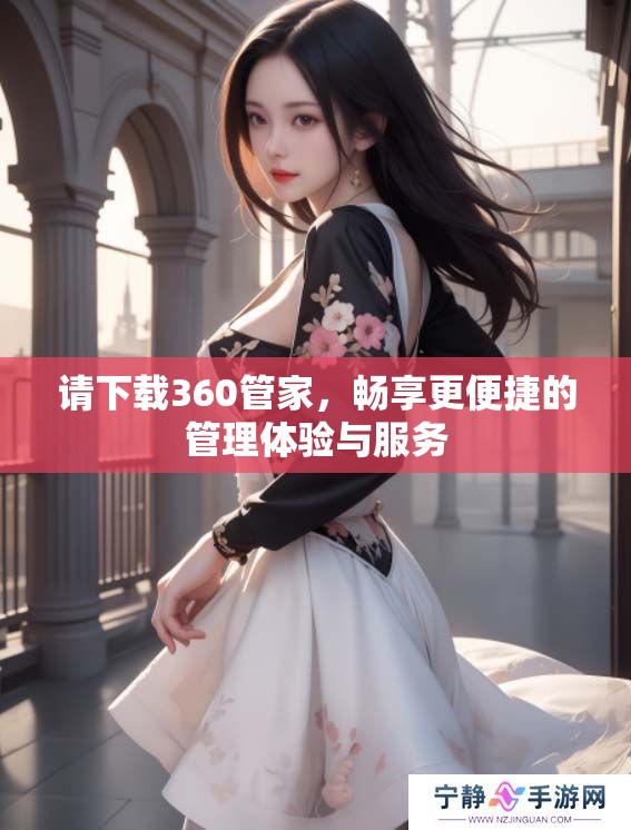 请下载360管家，畅享更便捷的管理体验与服务
