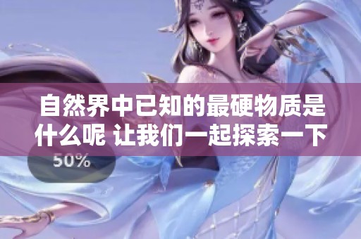 自然界中已知的最硬物质是什么呢 让我们一起探索一下这个神秘的领域
