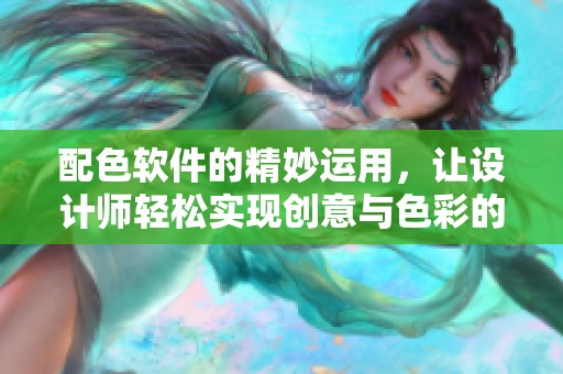配色软件的精妙运用，让设计师轻松实现创意与色彩的融合
