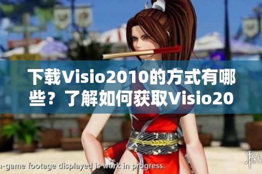 下载Visio2010的方式有哪些？了解如何获取Visio2010的下载链接