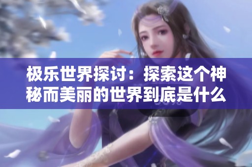 极乐世界探讨：探索这个神秘而美丽的世界到底是什么样的？
