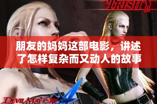 朋友的妈妈这部电影，讲述了怎样复杂而又动人的故事呢