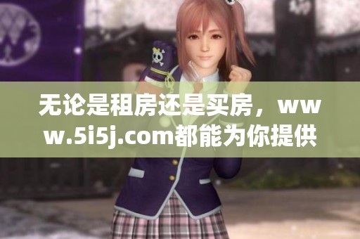 无论是租房还是买房，www.5i5j.com都能为你提供专业的房产服务