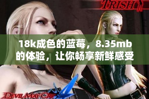 18k成色的蓝莓，8.35mb的体验，让你畅享新鲜感受