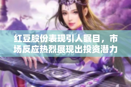 红豆股份表现引人瞩目，市场反应热烈展现出投资潜力