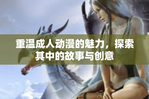 重温**动漫的魅力，探索其中的故事与创意