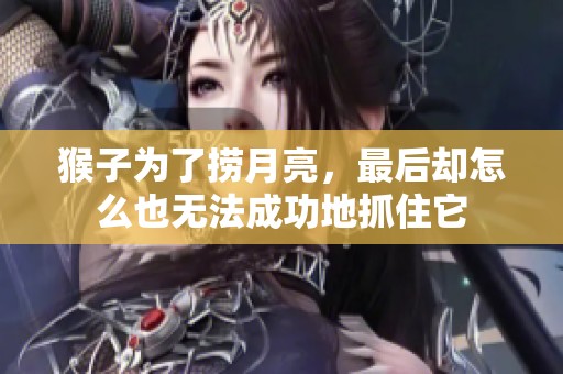 猴子为了捞月亮，最后却怎么也无法成功地抓住它