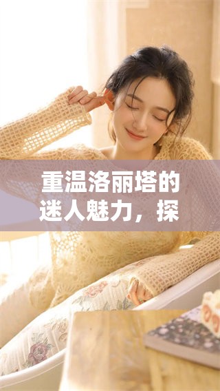 重温洛丽塔的迷人魅力，探索它背后的故事与意义