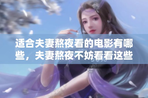 适合夫妻熬夜看的电影有哪些，夫妻熬夜不妨看看这些影片