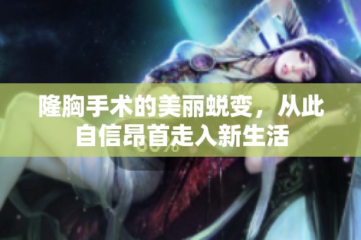隆胸手术的美丽蜕变，从此自信昂首走入新生活