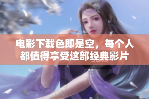 电影下载色即是空，每个人都值得享受这部经典影片