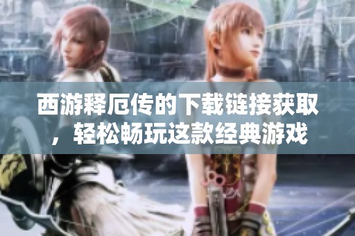 西游释厄传的下载链接获取，轻松畅玩这款经典游戏