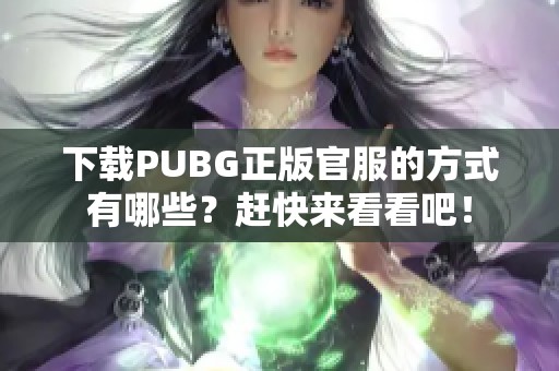 下载PUBG正版官服的方式有哪些？赶快来看看吧！