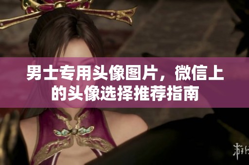 男士专用头像图片，微信上的头像选择推荐指南