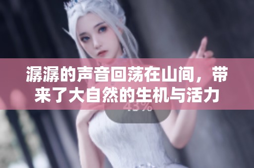 潺潺的声音回荡在山间，带来了大自然的生机与活力