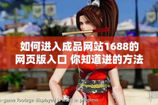 如何进入成品网站1688的网页版入口 你知道进的方法吗