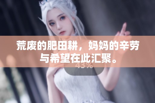 荒废的肥田耕，妈妈的辛劳与希望在此汇聚。
