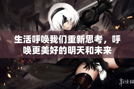 生活呼唤我们重新思考，呼唤更美好的明天和未来