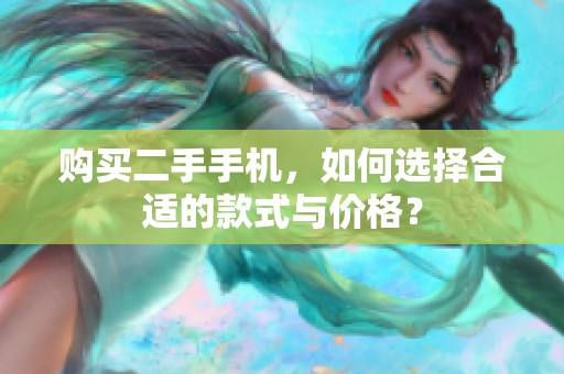 购买二手手机，如何选择合适的款式与价格？