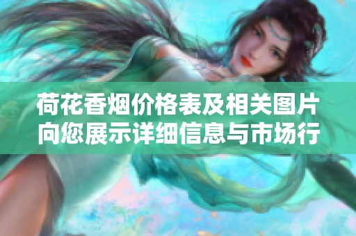 荷花香烟价格表及相关图片向您展示详细信息与市场行情