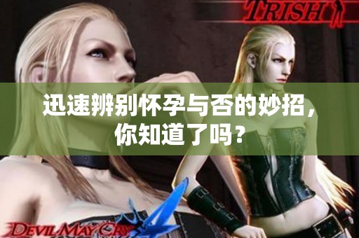 迅速辨别怀孕与否的妙招，你知道了吗？