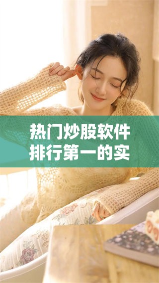 热门炒股软件排行第一的实力解析，助你轻松掌握投资新机遇
