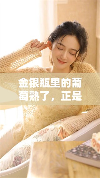 金银瓶里的葡萄熟了，正是品尝美味的好时光