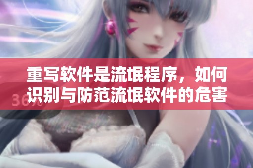 重写软件是流氓程序，如何识别与防范流氓软件的危害方式