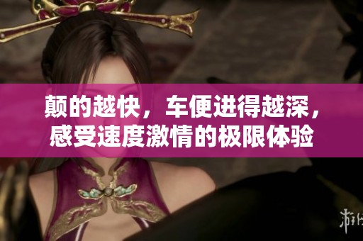 颠的越快，车便进得越深，感受速度激情的极限体验