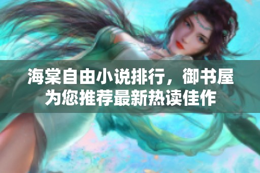 海棠自由小说排行，御书屋为您推荐最新热读佳作