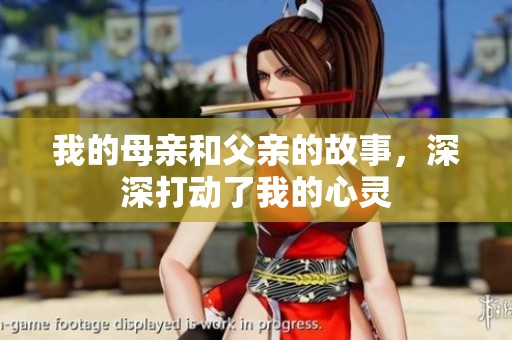 我的母亲和父亲的故事，深深打动了我的心灵