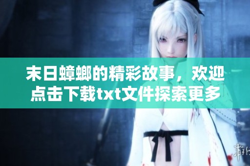 末日蟑螂的精彩故事，欢迎点击下载txt文件探索更多内容