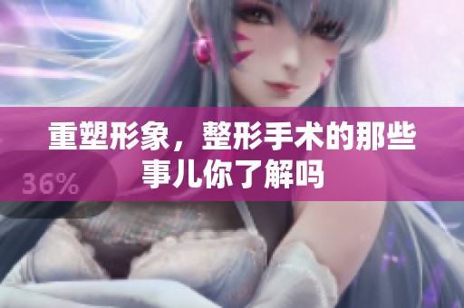 重塑形象，整形手术的那些事儿你了解吗