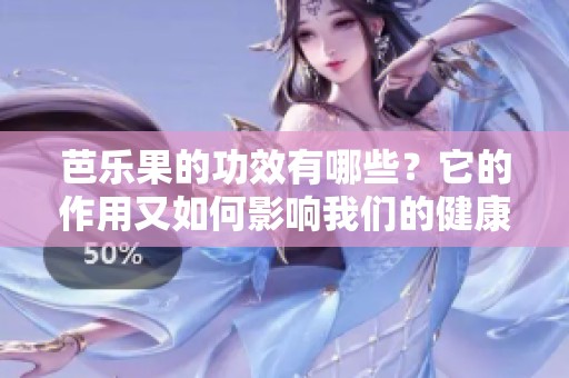 芭乐果的功效有哪些？它的作用又如何影响我们的健康生活