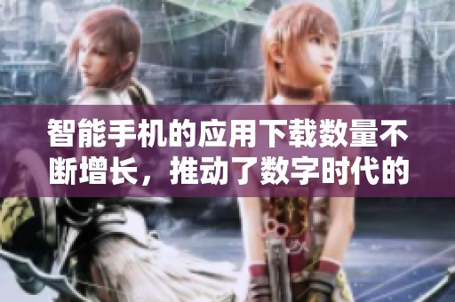 智能手机的应用下载数量不断增长，推动了数字时代的改变与发展