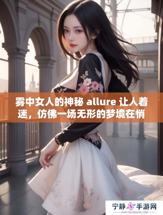 雾中女人的神秘 allure 让人着迷，仿佛一场无形的梦境在悄然弥漫。
