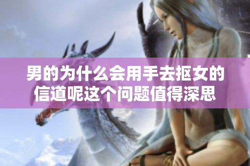 男的为什么会用手去抠女的信道呢这个问题值得深思
