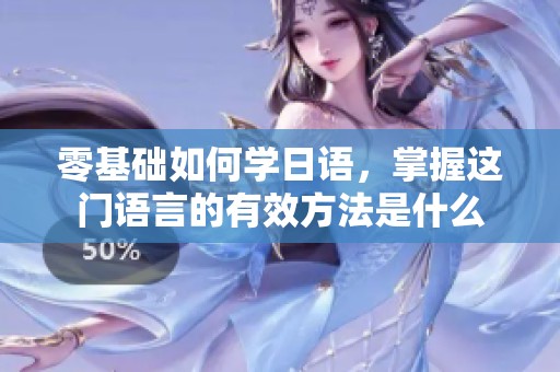 零基础如何学日语，掌握这门语言的有效方法是什么