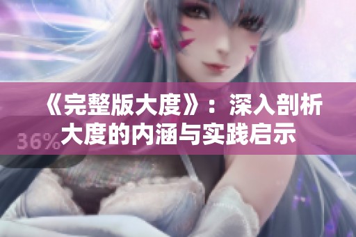 《完整版大度》：深入剖析大度的内涵与实践启示