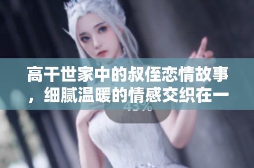 高干世家中的叔侄恋情故事，细腻温暖的情感交织在一起