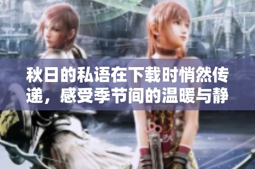 秋日的私语在下载时悄然传递，感受季节间的温暖与静谧