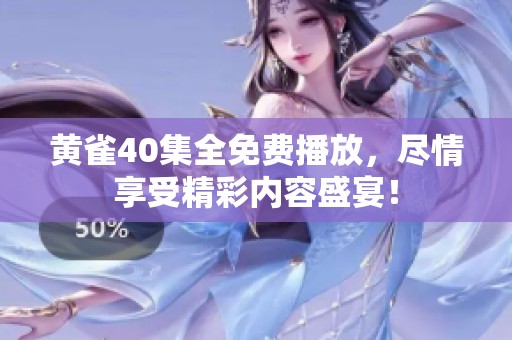 黄雀40集全免费播放，尽情享受精彩内容盛宴！