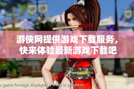 游侠网提供游戏下载服务， 快来体验最新游戏下载吧！