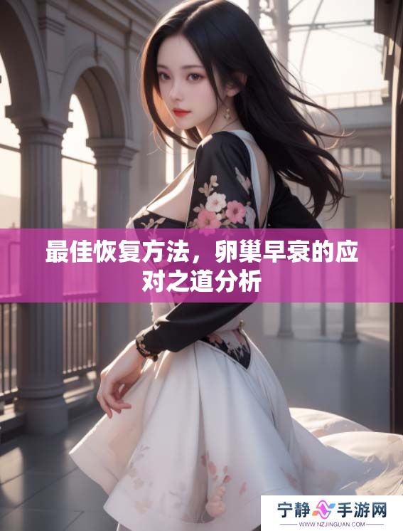 最佳恢复方法，卵巢早衰的应对之道分析