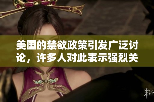 美国的禁欲政策引发广泛讨论，许多人对此表示强烈关注